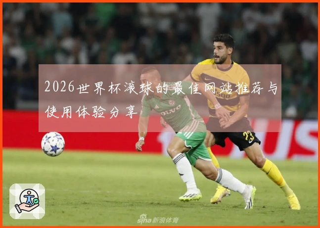 2026世界杯滚球的最佳网站推荐与使用体验分享