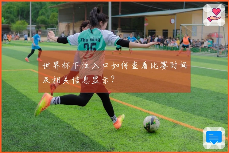 世界杯下注入口如何查看比赛时间及相关信息显示？