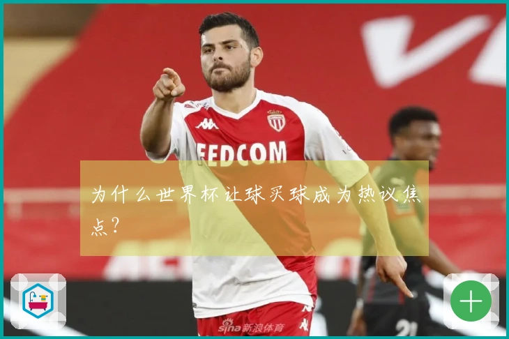 为什么世界杯让球买球成为热议焦点？